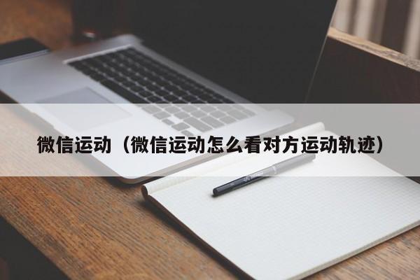 微信运动（微信运动怎么看对方运动轨迹）